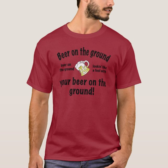 Beer on the ground! T-Shirt (Front)