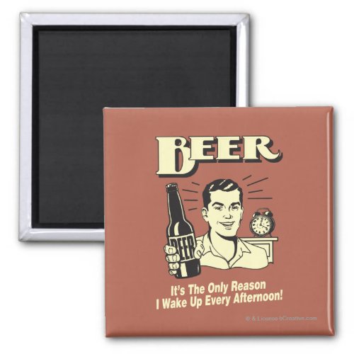 Beer Only Reason I Wake Up Afternoon Magnet