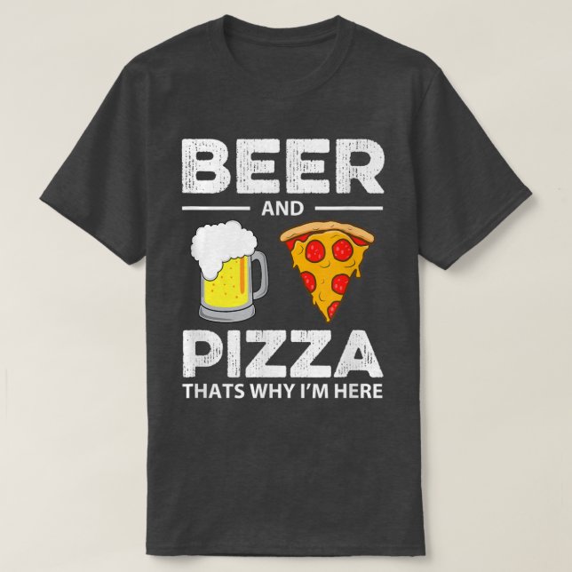 Beer & Pizza Thats Why Im Here Funny Common 196  T-Shirt (Design Front)
