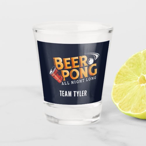 Beer Pong All Night Long Custom Team Name Shot Glass