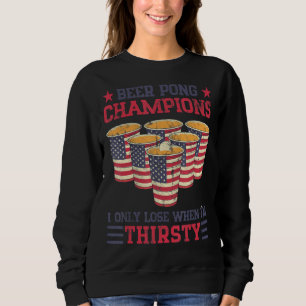 Beer Pong Champions I Only Lose When I'm Thirsty A Sweatshirt