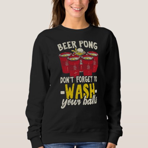 Beer Pong Dont Forget To Wash Your Balls Beer Dri Sweatshirt