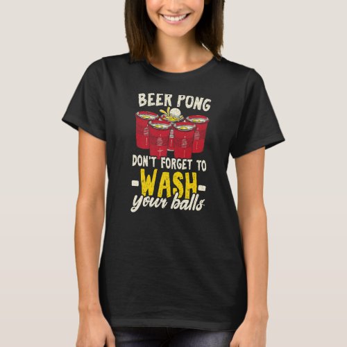 Beer Pong Dont Forget To Wash Your Balls Beer Dri T_Shirt
