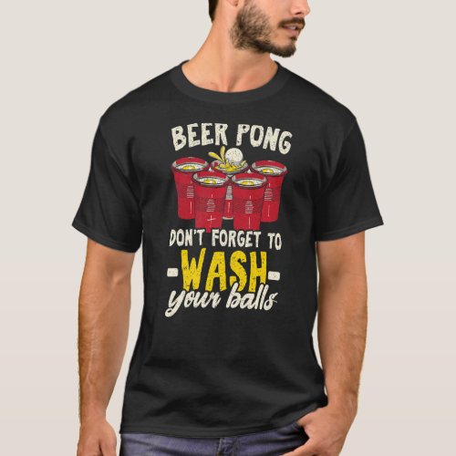 Beer Pong Dont Forget To Wash Your Balls Beer Dri T_Shirt