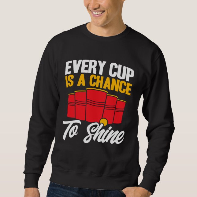 Beer Pong Every Cup Is A Chance To Shine Beer Pong Sweatshirt (Front)