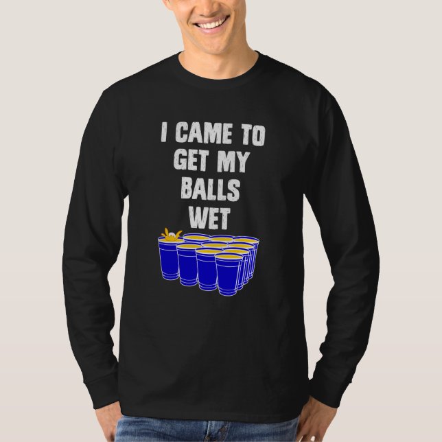 Beer Pong I came to get my balls wet beer pong  1 T-Shirt (Front)