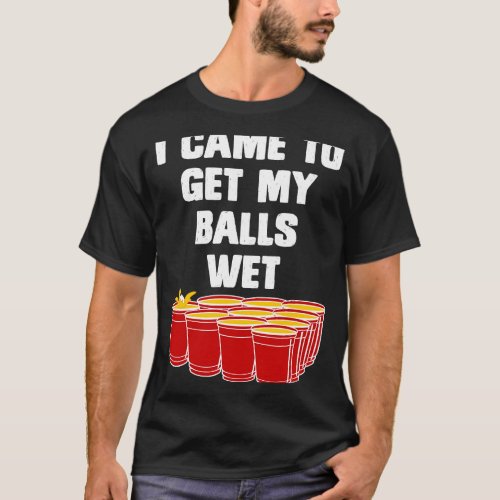 Beer Pong I came to get my balls wet beer pong  2 T_Shirt