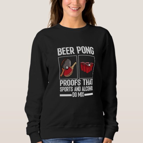 Beer Pong Proofs That Sports And Alcohol Do Mix Ta Sweatshirt