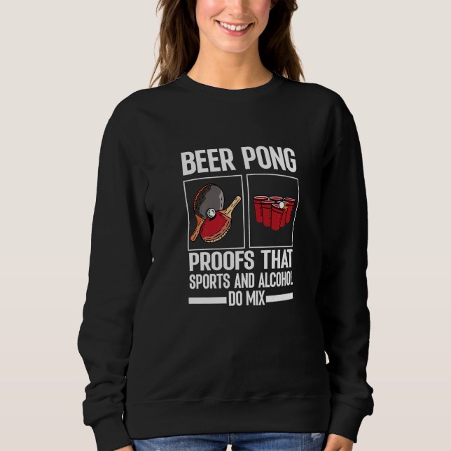 Beer Pong Proofs That Sports And Alcohol Do Mix Ta Sweatshirt (Front)