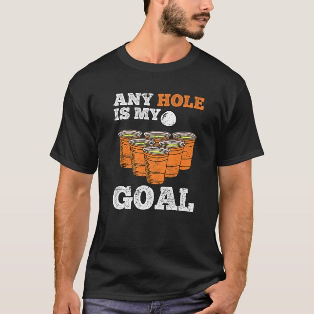 Beer Pong Saying Any Hole Is My Goal Drinking Game T-Shirt (Front)