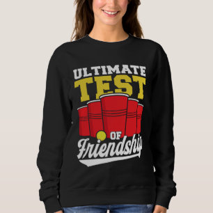 Beer Pong Ultimate Test Of Friendship Beer Pong Sweatshirt