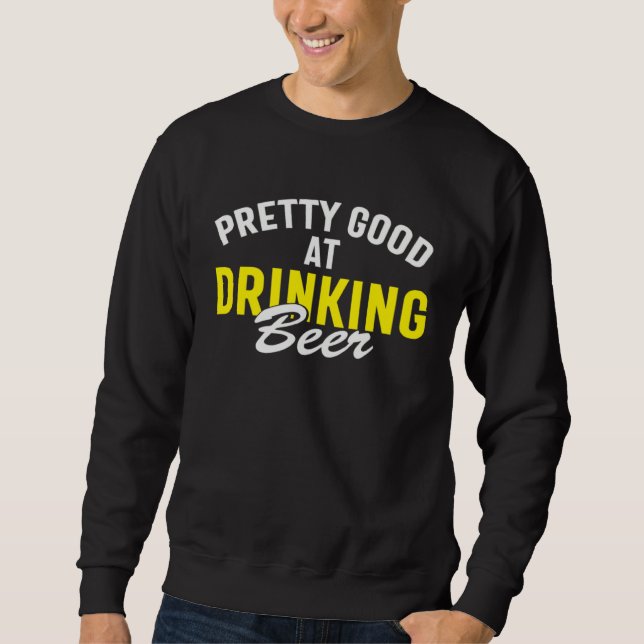 Beer  Pretty Good At Drinking Beer Sweatshirt (Front)