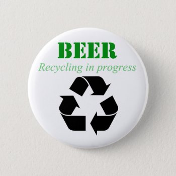 Beer Recycling In Process Button by SayingsLand at Zazzle