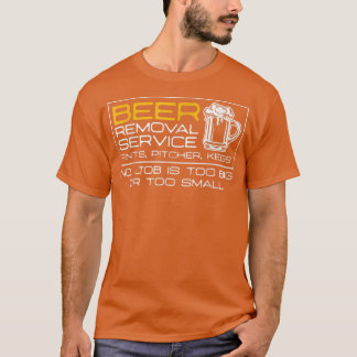 Beer Removal Service No Job Is Too Big Or Small  T-Shirt