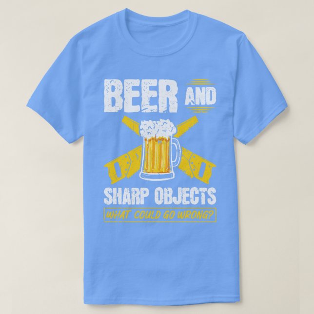 Beer Sharp Objects What Could Go Wrong penter T-Shirt (Design Front)