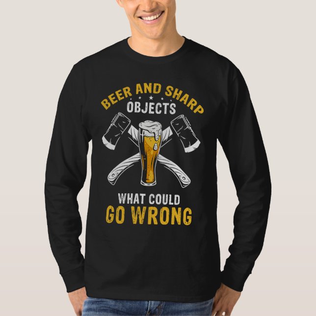 Beer & Sharp Objects What Could Go Wrong Sharp Axe T-Shirt (Front)