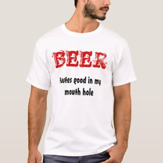 BEER, tastes good in my mouth hole T-Shirt