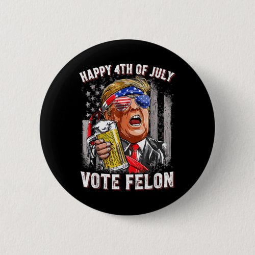 Beer Team Happy 4th Of July Vote Felon Trump 2024  Button