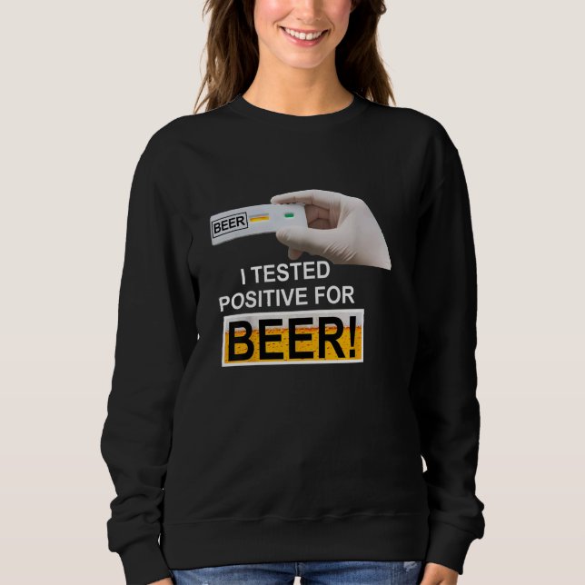 BEER test I Tested Positive For Beer Sweatshirt (Front)