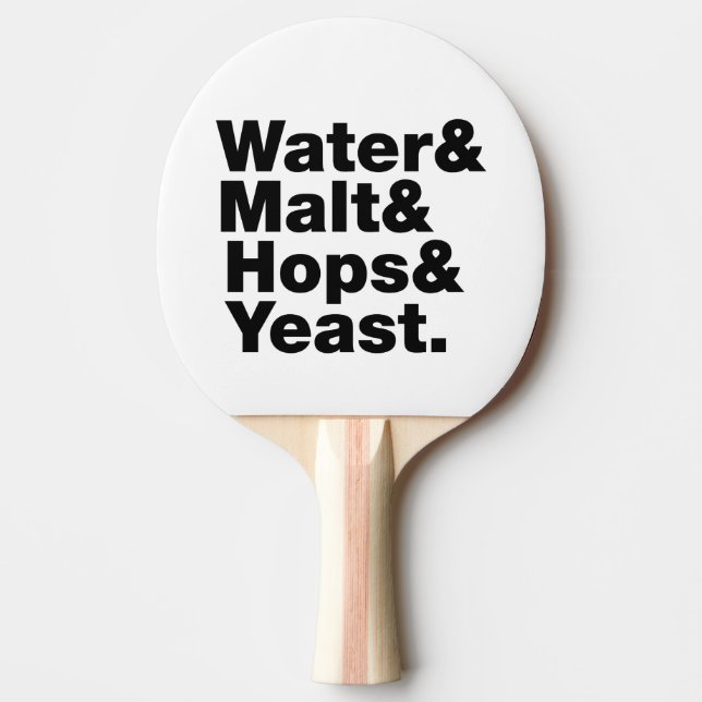 Beer = Water & Malt & Hops & Yeast. Ping-Pong Paddle (Front)