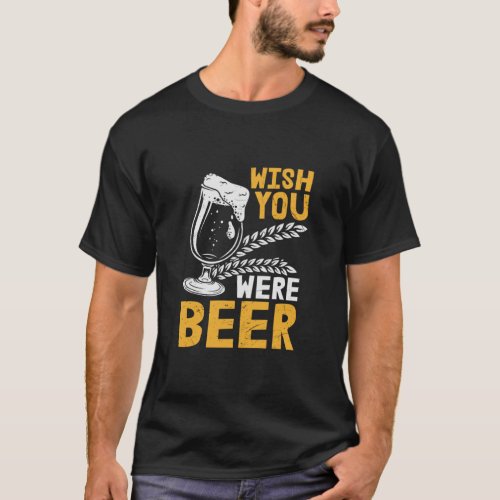 Beer Wish You Were Beer  T_Shirt