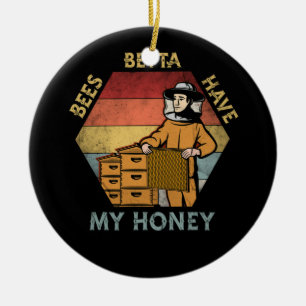 Bees Betta Have My Honey For Beekeepers And Honey Ceramic Ornament