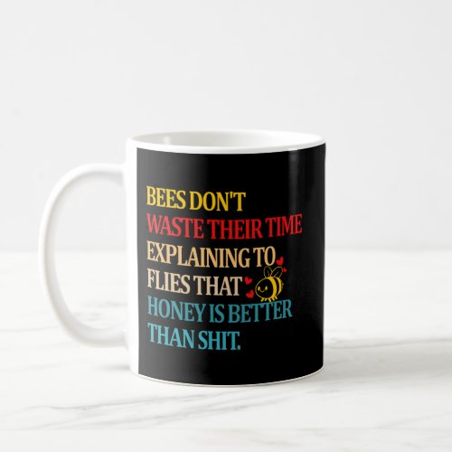 Bees DonT Waste Their Time Explaining To Flies Th Coffee Mug