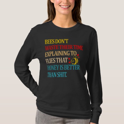 Bees Dont Waste Their Time Explaining To Flies Th T_Shirt
