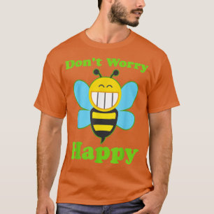 Bees Dont Worry Bee Happy T-Shirt