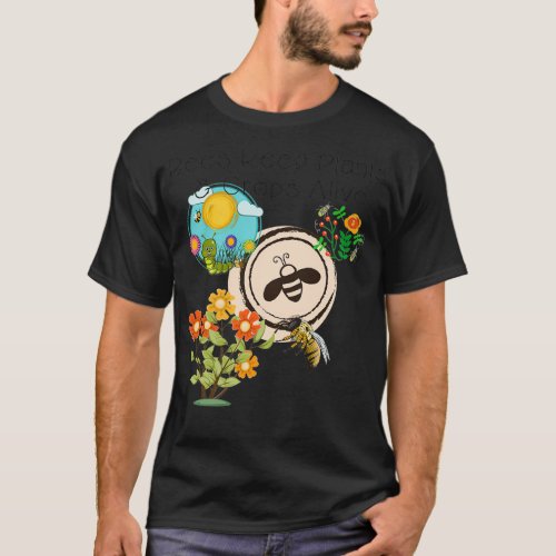 Bees Keep Plants and Crops Alive 3 T_Shirt