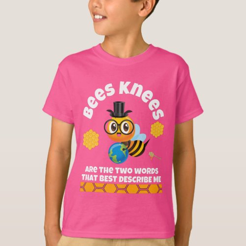 Bees Knees best describe me T_Shirt