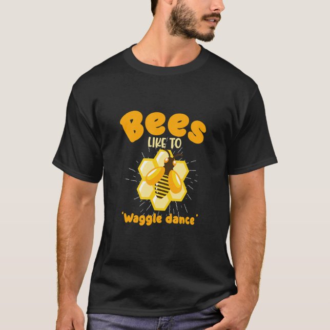 Bees Like To Waggle Dance Honey Making Bees T-Shirt (Front)