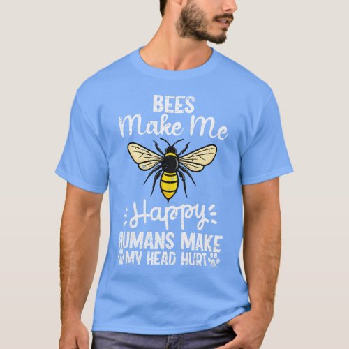 Bees Make Me Happy Humans Make My Head Hurt Funny  T_Shirt