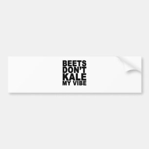 Beets Dont Kale My Vibe T-Shirt.png Bumper Sticker