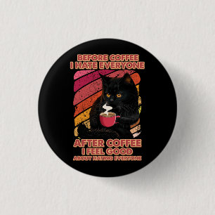 Before Coffee I Hate Everyone After Coffee I Feel Button