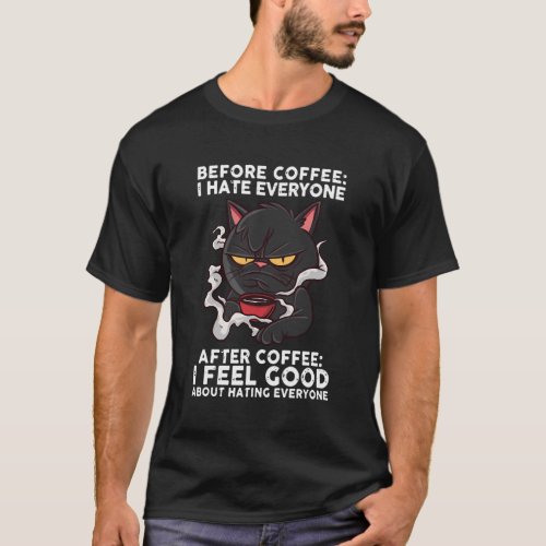 Before Coffee Ie Everyone After Coffee I Feel Cat T_Shirt