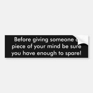 Before giving someone a piece of your mind be s... bumper sticker