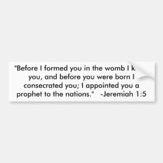 "Before I formed you in the womb I knew you, an... Bumper Sticker