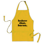 before that, bacon. adult apron before that, bacon. adult apron