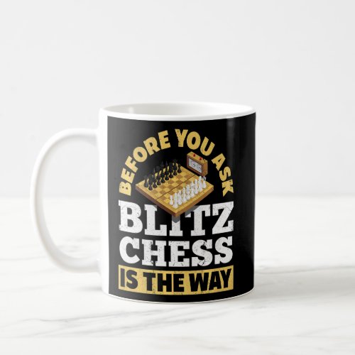 Before You Ask Blitz Chess Is The Way Checkmate  Coffee Mug