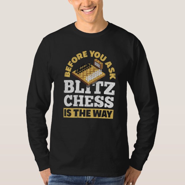 Before You Ask Blitz Chess Is The Way Checkmate T-Shirt (Front)