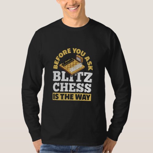 Before You Ask Blitz Chess Is The Way Checkmate  T_Shirt