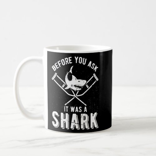Before You Ask It Was A Shark Broken Arm Fracture  Coffee Mug