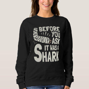 Before You Ask It Was A Shark Broken Arm Fracture  Sweatshirt
