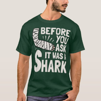 Before You Ask It Was A Shark Broken Arm Fracture T-Shirt