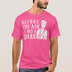 Before You Ask It Was A Shark Broken Arm Fracture T-Shirt
