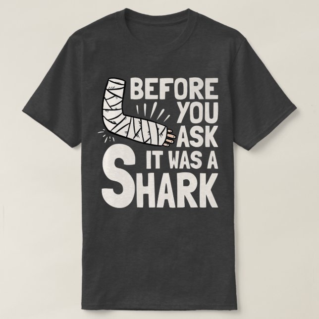 Before You Ask It Was A Shark Broken Arm Fracture T-Shirt (Design Front)