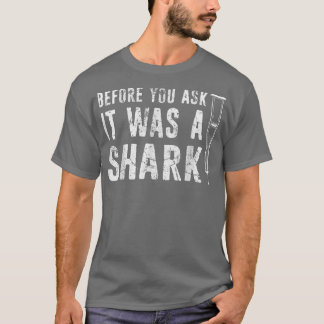 Before You Ask It Was A Shark- Broken Arm Fracture T-Shirt