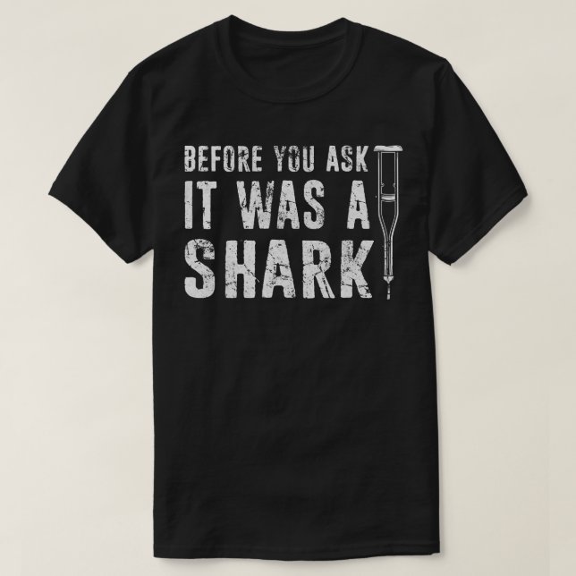 Before You Ask It Was A Shark- Broken Arm Fracture T-Shirt (Design Front)