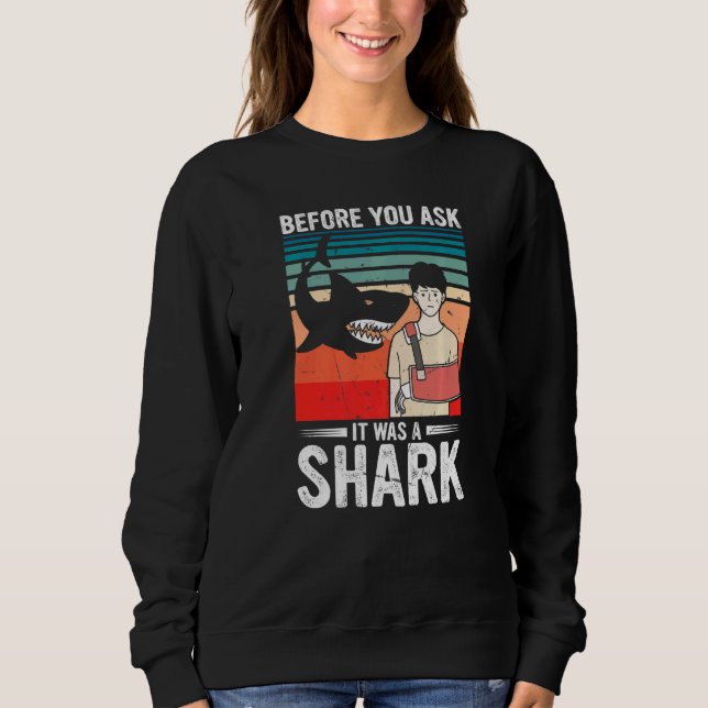 Before You Ask It Was A Shark Broken Bone Sweatshirt (Front)
